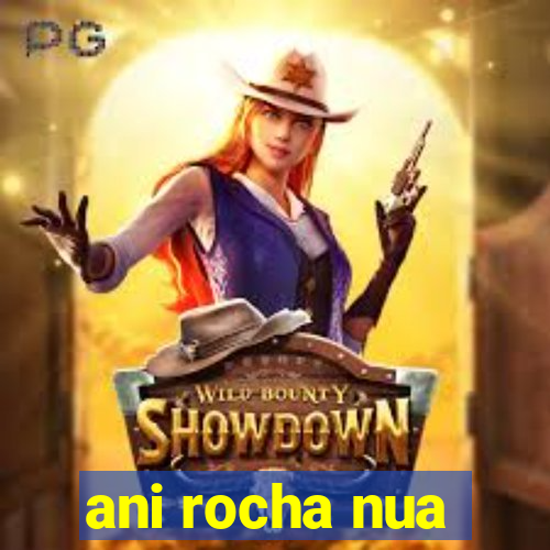 ani rocha nua